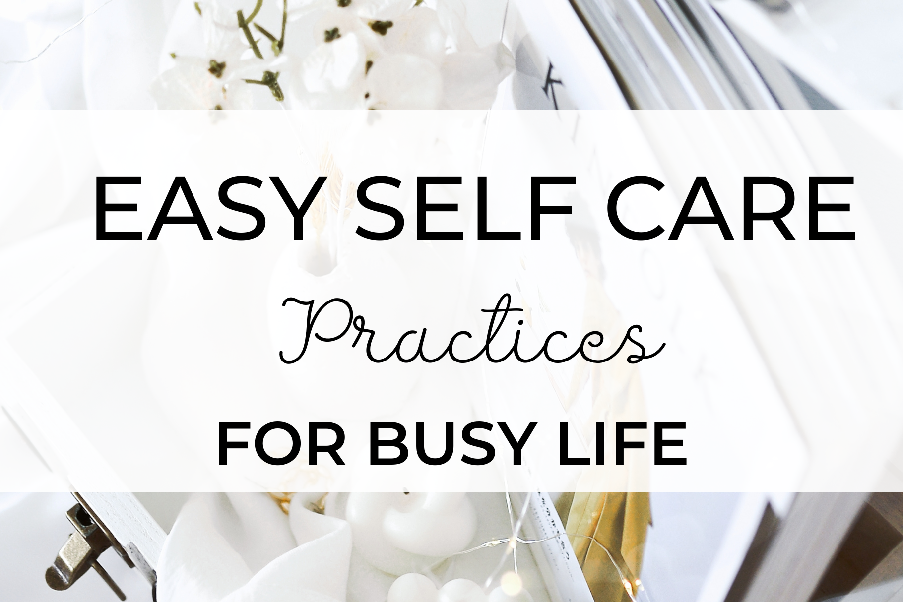 easy self care practices for busy life