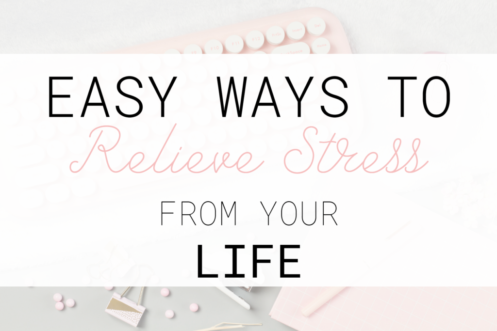 easy ways to relieve stress from your life