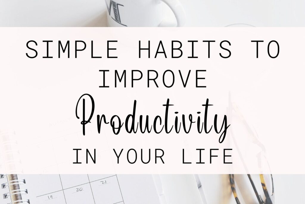simple habits to improve productivity in your life