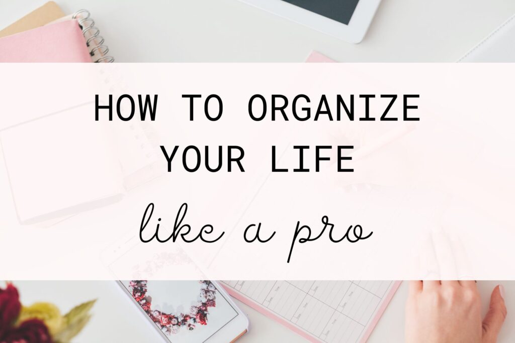 how to organize your life like a pro - best ways to become super organized.