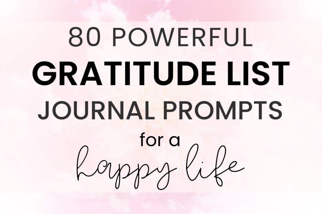 80 powerful gratitude list journal prompts for a happy life