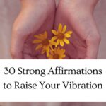 30 strong affirmations to raise your vibration