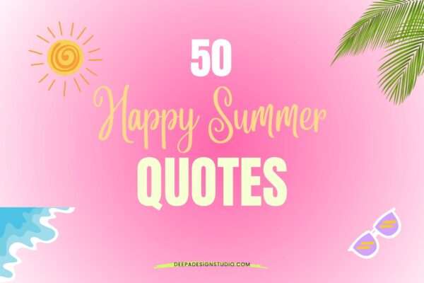 51 Happy Summer Quotes for fun and inspiration - Deepa Design Studio