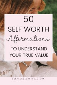 50 Self Worth Affirmations to Understand Your True Value - Deepa Design ...