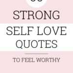 60 strong self love quotes to feel worthy and love more