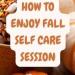 how to enjoy fall self care session - 7 self care ideas for autumn - Deepa design studio