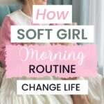 how soft girl inspired morning routine change your life